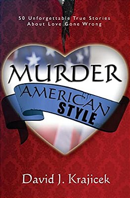 Murder, American Style: 50 Unforgettable True Stories About Love Gone Wrong-..
