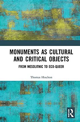 Monuments As Cultural And Critical Objects: From Mesolithic To Eco-Queer-..