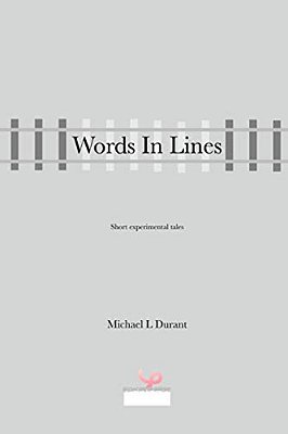 Words In Lines: Short Experimental Tales, Inspired By Friends In The South Corrèze Writing Group-..