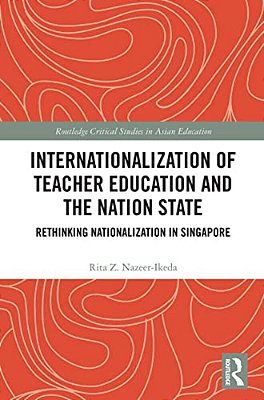 Internationalization Of Teacher Education And The Nation State: Rethinking Nationalization In Singapore-..