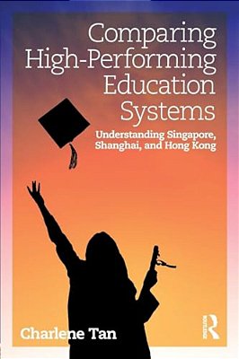 Comparing High-Performing Education Systems: Understanding Singapore, Shanghai, And Hong Kong-..