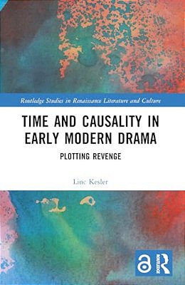 Time And Causality In Early Modern Drama: Plotting Revenge-..
