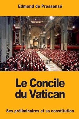 Le Concile Du Vatican: Ses Préliminaires Et Sa Constitution-..