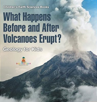 What Happens Before And After Volcanoes Erupt? Geology For Kids Children's Earth Sciences Books-..