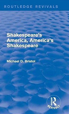 Shakespeare's America, America's Shakespeare (Routledge Revivals)-..