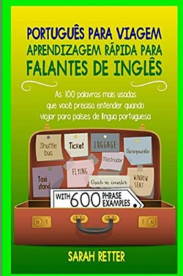 Portugues Para Viagem: Aprendizagem Rapida Para Falantes De Ingles: As 100 Palavras Mais Usadas Que Você Precisa Entender Quando Viajar Para-..