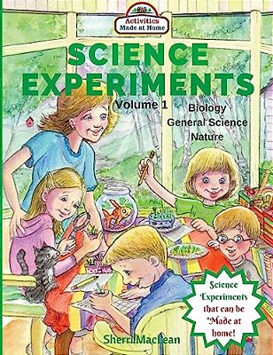 Science Experiments - Biology, General Science And Nature, Volume 1: Activities Made At Home-..