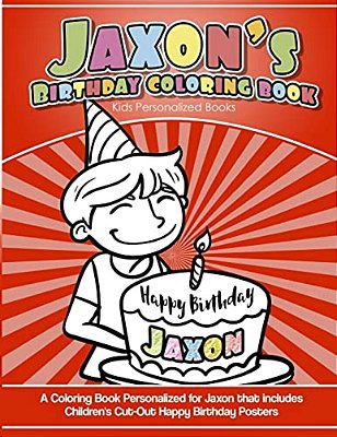 Jaxon's Birthday Coloring Book Kids Personalized Books: A Coloring Book Personalized For Jaxon That Includes Children's Cut Out Happy Birthday Posters-..