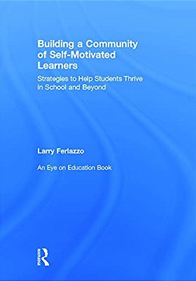 Building A Community Of Self-Motivated Learners: Strategies To Help Students Thrive In School And Beyond-..