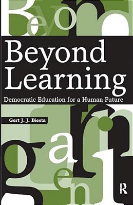 Beyond Learning: Democratic Education For A Human Future-..