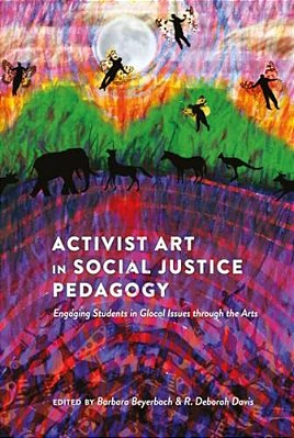 Activist Art In Social Justice Pedagogy: Engaging Students In Glocal Issues Through The Arts-..