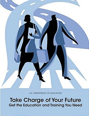 Take Charge Of Your Future: Get The Education And Training You Need-..