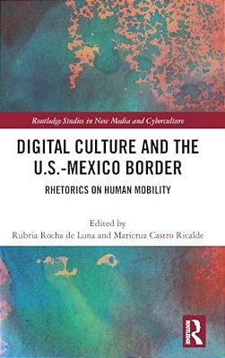 Digital Culture And The U. S.-Mexico Border: Rhetorics On Human Mobility-..