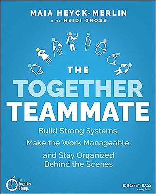 The Together Teammate: Build Strong Systems, Make The Work Manageable, And Stay Organized Behind The Scenes-..
