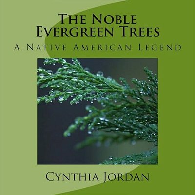 The Noble Evergreen Trees: A Native American Legend-..