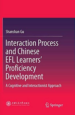 Interaction Process And Chinese Efl Learners' Proficiency Development: A Cognitive And Interactionist Approach-..