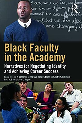 Black Faculty In The Academy: Narratives For Negotiating Identity And Achieving Career Success-..