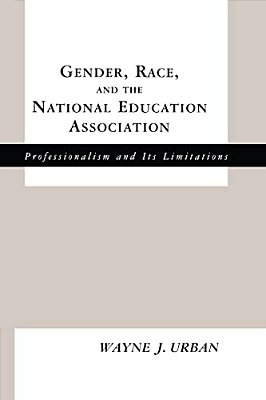 Gender, Race And The National Education Association: Professionalism And Its Limitations-..