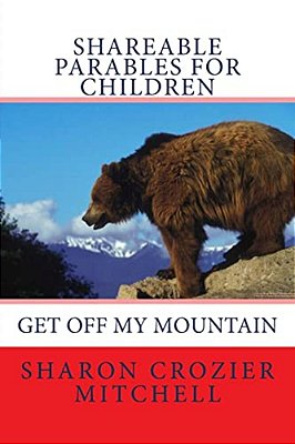 Get Off My Mountain: Shareable Parables For Children-..