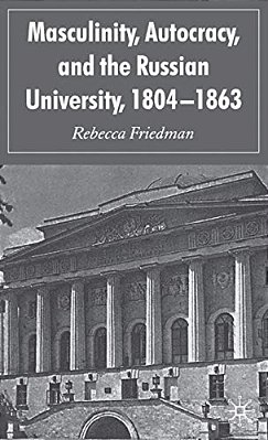 Masculinity, Autocracy And The Russian University, 1804-1863-..