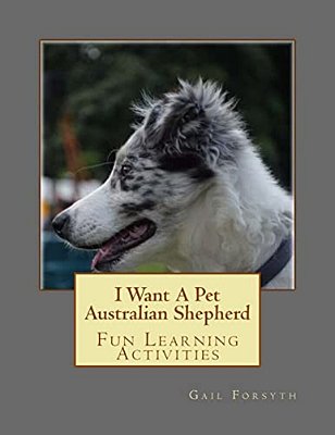 I Want A Pet Australian Shepherd: Fun Learning Activities-..