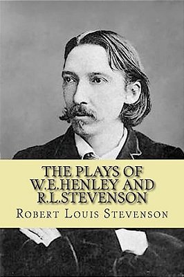 The Plays Of W. E. Henley And R. L. Stevenson-..