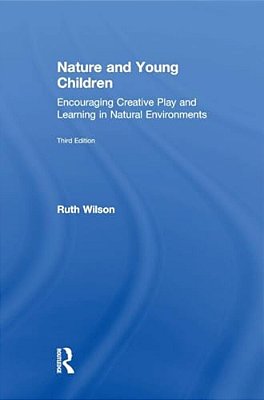 Nature And Young Children: Encouraging Creative Play And Learning In Natural Environments-..