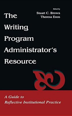 The Writing Program Administrator's Resource: A Guide To Reflective Institutional Practice-..