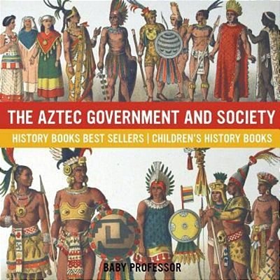 The Aztec Government And Society - History Books Best Sellers Children's History Books-..