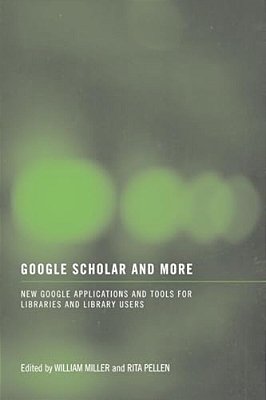 Google Scholar And More: New Google Applications And Tools For Libraries And Library Users-..