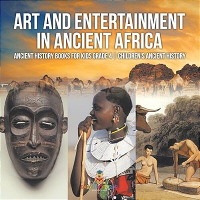 Art And Entertainment In Ancient Africa - Ancient History Books For Kids Grade 4 Children's Ancient History-..