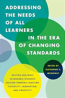 Addressing The Needs Of All Learners In The Era Of Changing Standards: Helping Our Most Vulnerable Students Succeed Through Teaching Flexibility, Inno-..