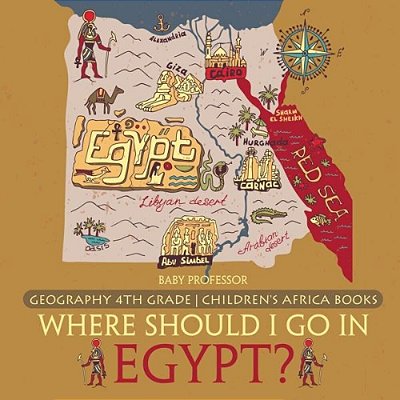 Where Should I Go In Egypt? Geography 4Th Grade Children's Africa Books-..