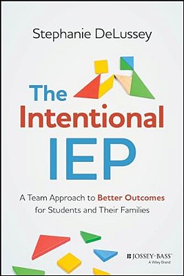 The Intentional Iep: A Team Approach To Better Outcomes For Students And Their Families-..