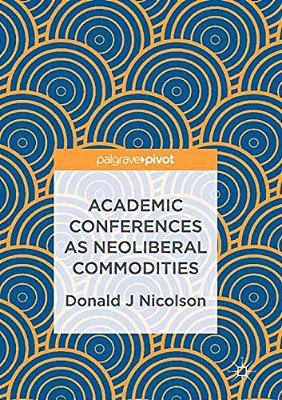Academic Conferences As Neoliberal Commodities-..