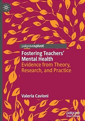 Fostering Teachers' Mental Health: Evidence From Theory, Research, And Practice-..