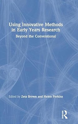 Using Innovative Methods In Early Years Research: Beyond The Conventional-..