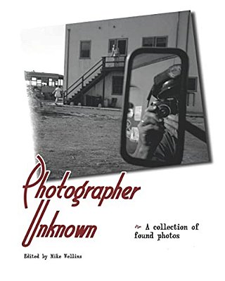 Photographer Unknown: A Collection Of Found Photos-..