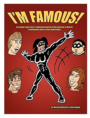 I'm Famous!: An Insane Super Hero's Egotistical Journey From Protector Of Detroit To Hollywood Silver Screen Immortality. -..