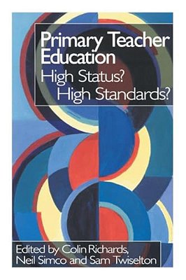 Primary Teacher Education: High Status? High Standards?-..