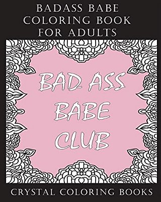 Badass Babe Coloring Book For Adults: 30 Inspirational, Empowering Worded, Coloring Pages For All You Badass Babes. A Positive, Uplifting, Relaxing Co-..