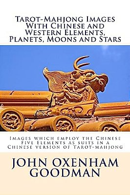 Tarot-Mahjong Images With Chinese And Western Elements, Planets, Moons And Stars: Images Which Employ The Chinese Five Elements As Suits In A Chinese-..