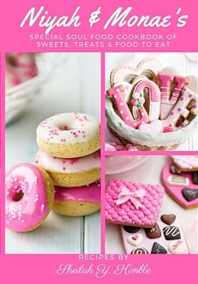 Niyah & Monae's Special Soul Food Cookbook: Sweets, Treats & Foods To Eat-..