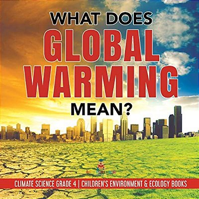 What Does Global Warming Mean? Climate Science Grade 4 Children's Environment & Ecology Books-..