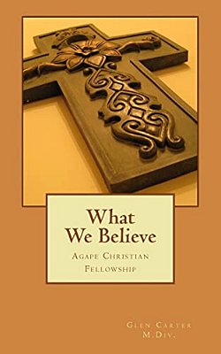 What We Believe: Agape Christian Fellowship-..