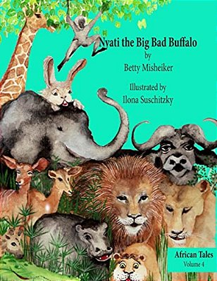 Nyati The Big Bad Buffalo: This Is A Story About The Importance Of Loyalty, Courage And Solidarity In Friendships. -..