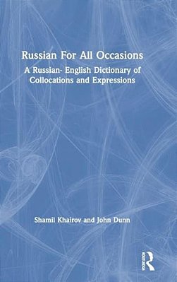 Russian For All Occasions: A Russian-English Dictionary Of Collocations And Expressions-..