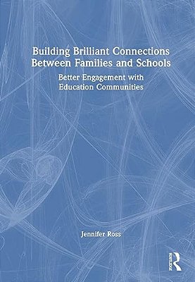 Building Brilliant Connections Between Families And Schools: Better Engagement With Education Communities-..