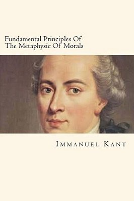Fundamental Principles Of The Metaphysic Of Morals-..