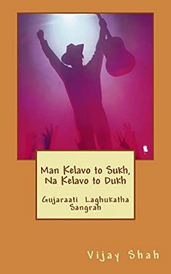 Man Kelavo To Sukh Naa Kelavo To Dukh: Sukhi Thavu Che? Gujaraati Laghu Katha Sangrah-..